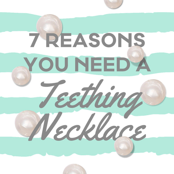 7 Reasons You Need A Teething Necklace